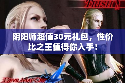 阴阳师超值30元礼包，性价比之王值得你入手！