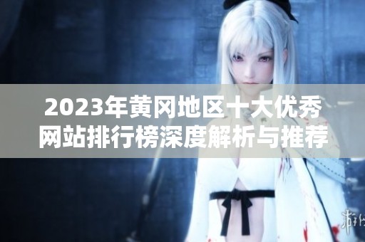 2023年黄冈地区十大优秀网站排行榜深度解析与推荐
