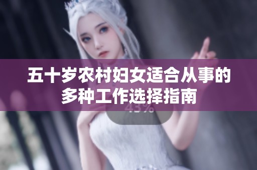 五十岁农村妇女适合从事的多种工作选择指南