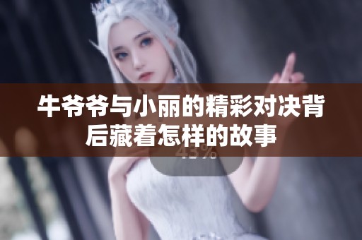 牛爷爷与小丽的精彩对决背后藏着怎样的故事