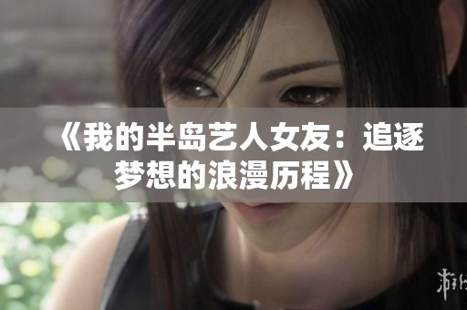 《我的半岛艺人女友：追逐梦想的浪漫历程》