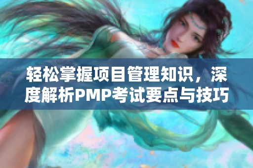 轻松掌握项目管理知识，深度解析PMP考试要点与技巧