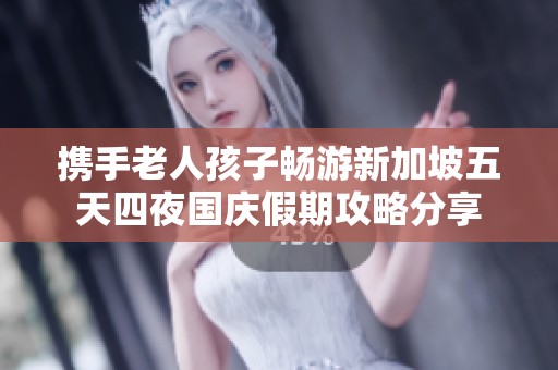 携手老人孩子畅游新加坡五天四夜国庆假期攻略分享