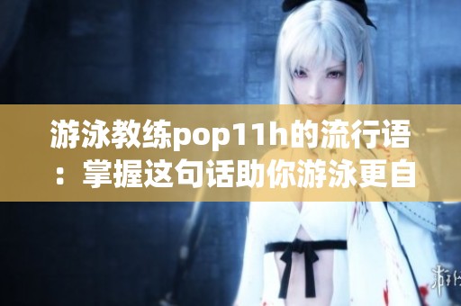 游泳教练pop11h的流行语：掌握这句话助你游泳更自信