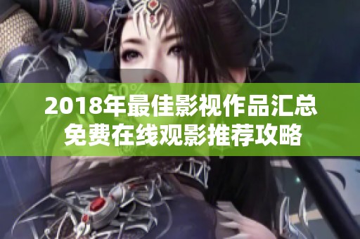 2018年最佳影视作品汇总 免费在线观影推荐攻略