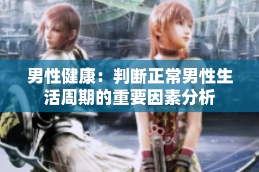 男性健康：判断正常男性生活周期的重要因素分析