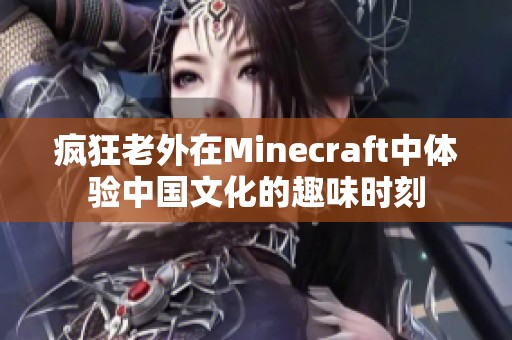 疯狂老外在Minecraft中体验中国文化的趣味时刻