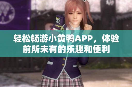 轻松畅游小黄鸭APP，体验前所未有的乐趣和便利