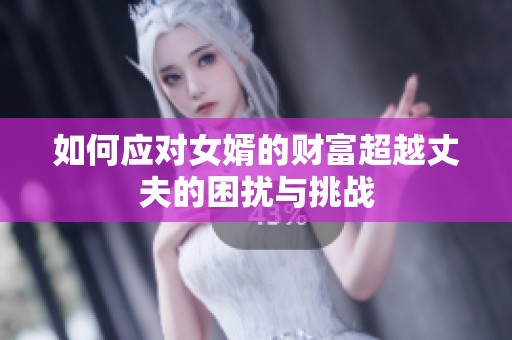 如何应对女婿的财富超越丈夫的困扰与挑战