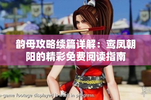 韵母攻略续篇详解：鸾凤朝阳的精彩免费阅读指南