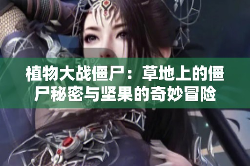 植物大战僵尸：草地上的僵尸秘密与坚果的奇妙冒险