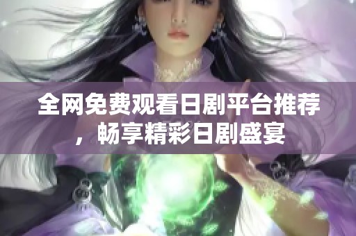 全网免费观看日剧平台推荐，畅享精彩日剧盛宴