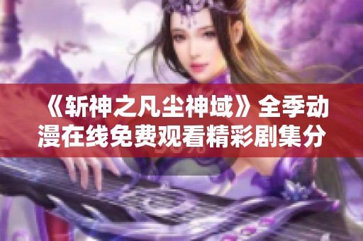 《斩神之凡尘神域》全季动漫在线免费观看精彩剧集分享