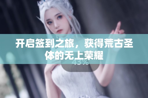开启签到之旅，获得荒古圣体的无上荣耀