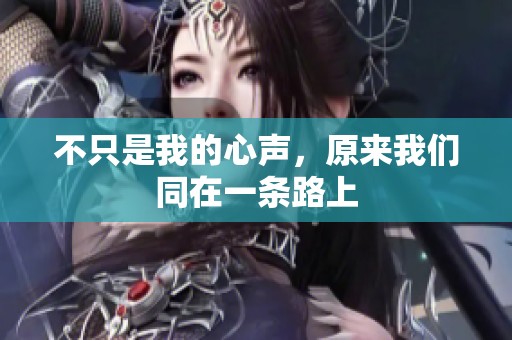 不只是我的心声，原来我们同在一条路上