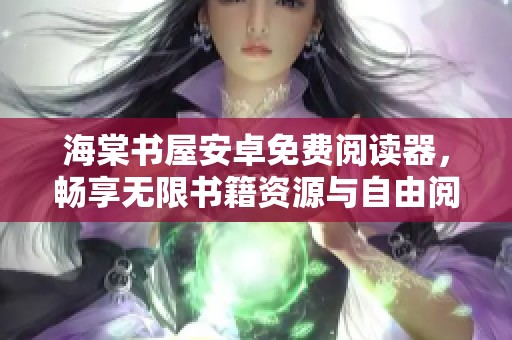海棠书屋安卓免费阅读器，畅享无限书籍资源与自由阅读体验