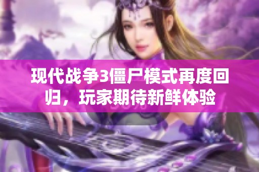 现代战争3僵尸模式再度回归，玩家期待新鲜体验