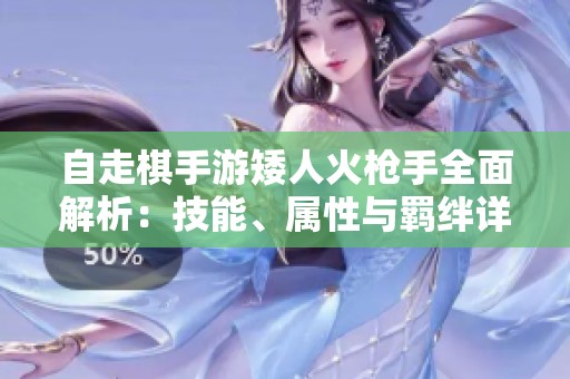 自走棋手游矮人火枪手全面解析：技能、属性与羁绊详解