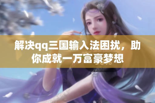 解决qq三国输入法困扰，助你成就一万富豪梦想