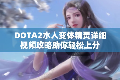 DOTA2水人变体精灵详细视频攻略助你轻松上分