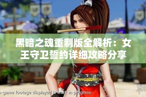 黑暗之魂重制版全解析：女王守卫誓约详细攻略分享