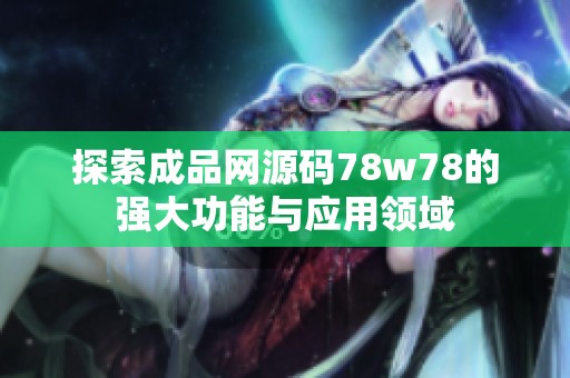 探索成品网源码78w78的强大功能与应用领域