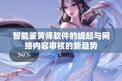 智能鉴黄师软件的崛起与网络内容审核的新趋势