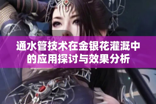 通水管技术在金银花灌溉中的应用探讨与效果分析