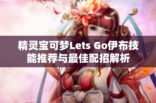 精灵宝可梦Lets Go伊布技能推荐与最佳配招解析