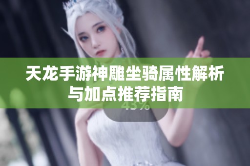 天龙手游神雕坐骑属性解析与加点推荐指南