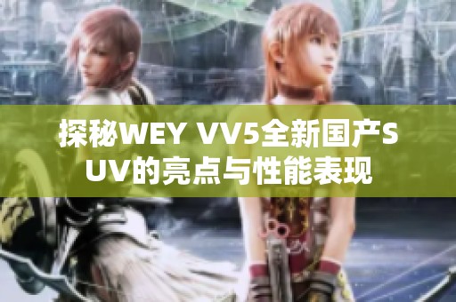 探秘WEY VV5全新国产SUV的亮点与性能表现