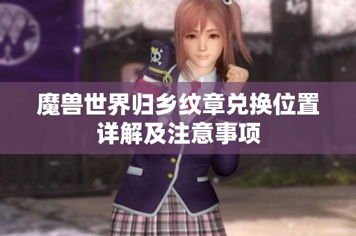 魔兽世界归乡纹章兑换位置详解及注意事项