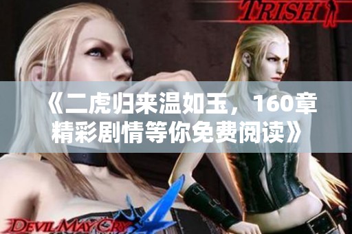 《二虎归来温如玉，160章精彩剧情等你免费阅读》