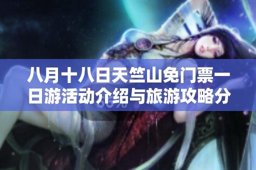 八月十八日天竺山免门票一日游活动介绍与旅游攻略分享