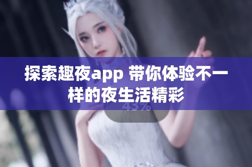 探索趣夜app 带你体验不一样的夜生活精彩