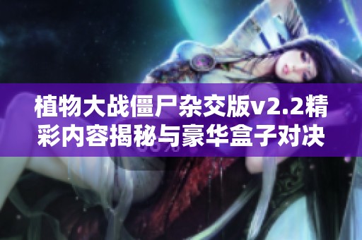 植物大战僵尸杂交版v2.2精彩内容揭秘与豪华盒子对决分析