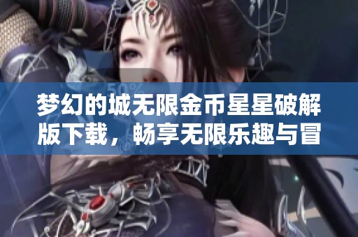 梦幻的城无限金币星星破解版下载，畅享无限乐趣与冒险