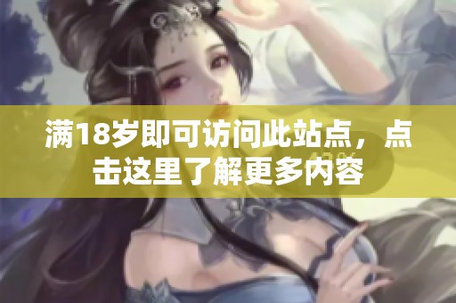满18岁即可访问此站点，点击这里了解更多内容
