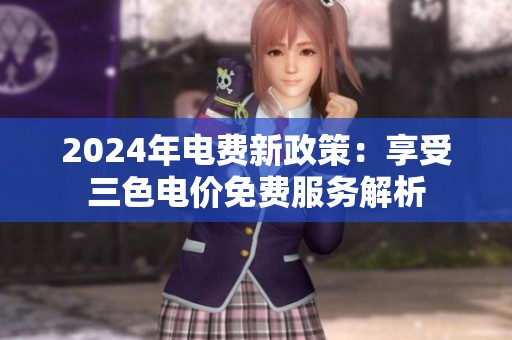2024年电费新政策：享受三色电价免费服务解析