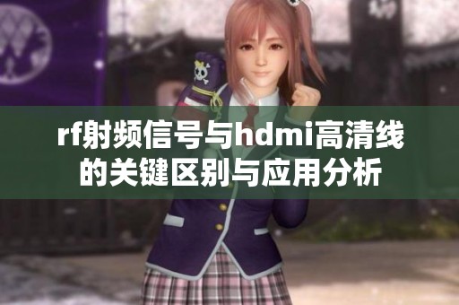 rf射频信号与hdmi高清线的关键区别与应用分析
