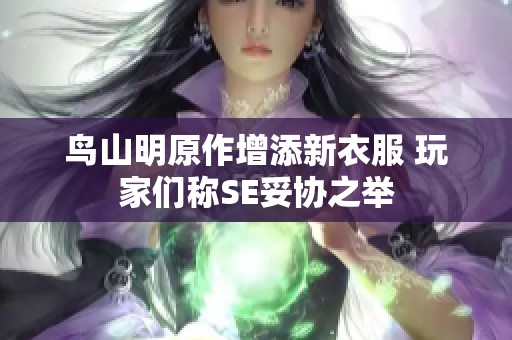 鸟山明原作增添新衣服 玩家们称SE妥协之举