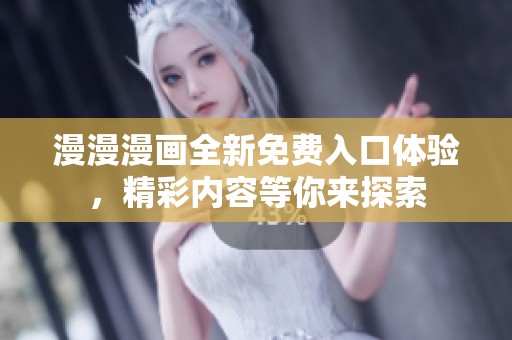 漫漫漫画全新免费入口体验，精彩内容等你来探索