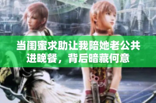当闺蜜求助让我陪她老公共进晚餐，背后暗藏何意