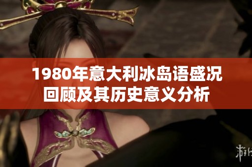 1980年意大利冰岛语盛况回顾及其历史意义分析