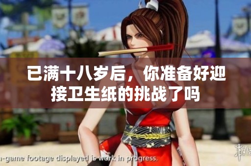 已满十八岁后，你准备好迎接卫生纸的挑战了吗