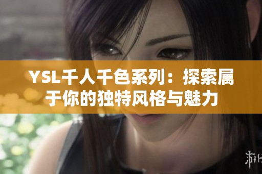 YSL千人千色系列：探索属于你的独特风格与魅力