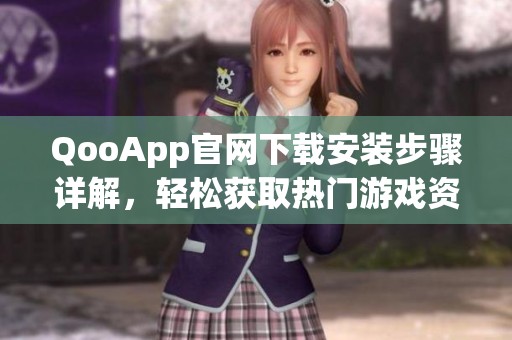 QooApp官网下载安装步骤详解，轻松获取热门游戏资源