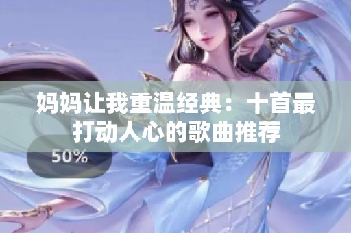 妈妈让我重温经典：十首最打动人心的歌曲推荐