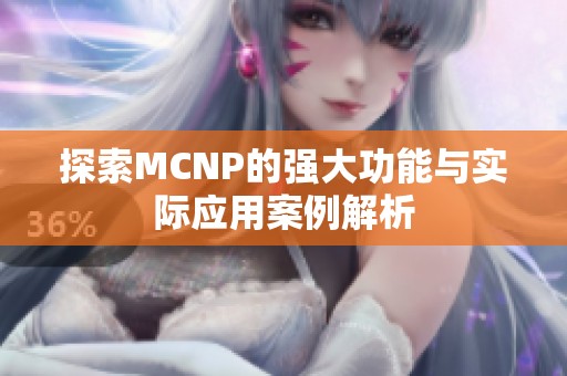 探索MCNP的强大功能与实际应用案例解析