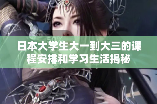 日本大学生大一到大三的课程安排和学习生活揭秘